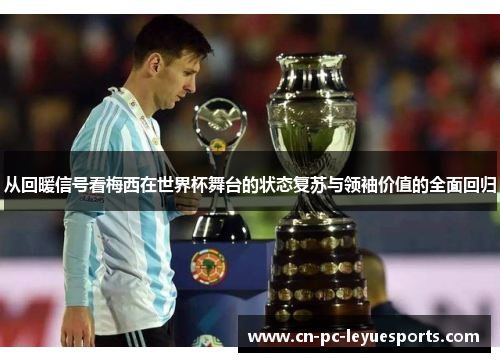 从回暖信号看梅西在世界杯舞台的状态复苏与领袖价值的全面回归 从回暖信号看梅西在世界杯舞台的状态复苏与领袖价值的全面回归