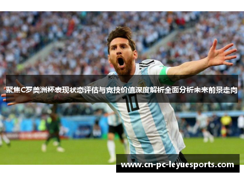 聚焦C罗美洲杯表现状态评估与竞技价值深度解析全面分析未来前景走向 聚焦C罗美洲杯表现状态评估与竞技价值深度解析全面分析未来前景走向